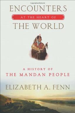 Encounters at the Heart of the World: A History of the Mandan People