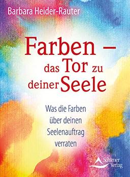 Farben – das Tor zu deiner Seele: Was die Farben über deinen Seelenauftrag verraten