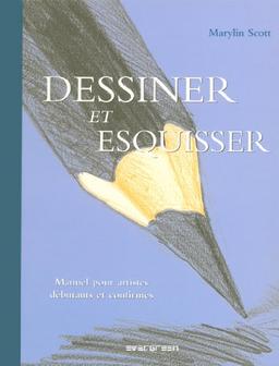 Dessiner et esquisser : manuel pour artistes débutants et confirmés