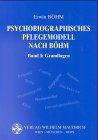 Psychobiographisches Pflegemodell nach Böhm. Band 1: Grundlagen, Band 2: Arbeitsbuch: Psychobiographisches Pflegemodell, 2 Bde., Bd.1, Grundlagen