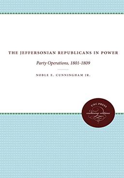 The Jeffersonian Republicans: The Formation of Party Organization, 1798-1801: The Formation of Party Organization, 1789-1801 (Published by the Omohundro Institute of Early American Histo)