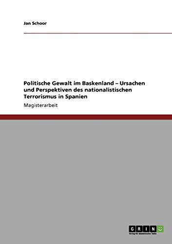 Politische Gewalt im Baskenland - Ursachen und Perspektiven des nationalistischen Terrorismus in Spanien