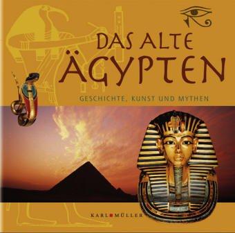 Das Alte Ägypten. Geschichte, Kunst und Mythen