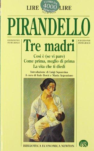 Tre madri-Così è (se vi pare)-Come prima, meglio di prima-La vita che ti diedi (Biblioteca economica Newton)