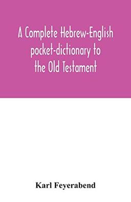 A complete Hebrew-English pocket-dictionary to the Old Testament