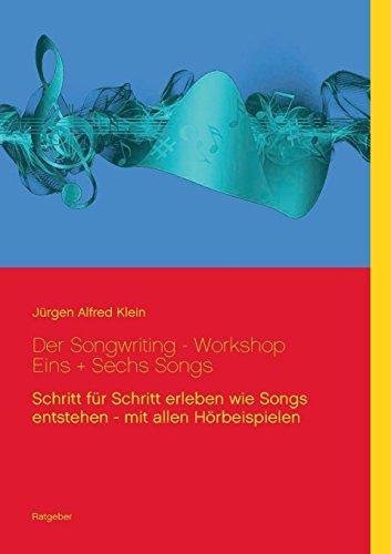 Der Songwriting - Workshop 1 + 6 Songs: Schritt für Schritt erleben wie Songs entstehen - mit allen Hörbeispielen