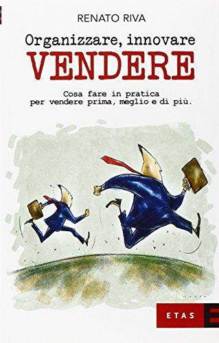 Organizzare, innovare, vendere. Cosa fare in pratica per vendere prima, meglio e di più