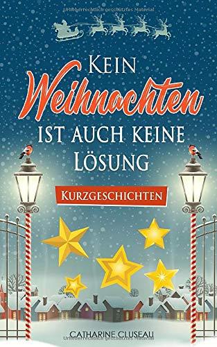 Kein Weihnachten ist auch keine Lösung - Kurzgeschichten