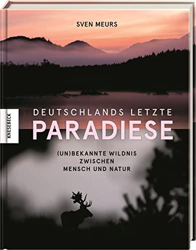 Deutschlands letzte Paradiese: (Un)bekannte Wildnis zwischen Mensch und Natur. Bildband Deutschland