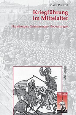 Kriegführung im Mittelalter: Handlungen, Erinnerungen und Bedeutungen