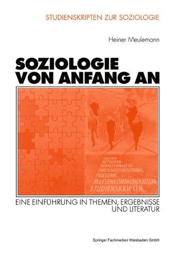 Soziologie von Anfang an. Eine Einführung in Themen, Ergebnisse und Literatur (Studienskripten zur Soziologie)