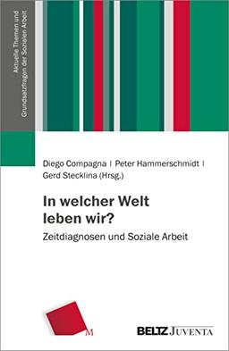 In welcher Welt leben wir?: Zeitdiagnosen und Soziale Arbeit (Aktuelle Themen und Grundsatzfragen der Sozialen Arbeit)