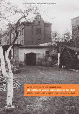 Die Euthanasie-Anstalt Brandenburg an der Havel: Morde an Kranken und Behinderten im Nationalsozialismus