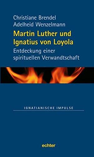 Martin Luther und Ignatius von Loyola: Entdeckung einer spirituellen Verwandtschaft (Ignatianische Impulse, Band 74)