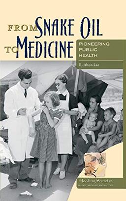 From Snake Oil to Medicine: Pioneering Public Health (Healing Society: Disease, Medicine, and History)