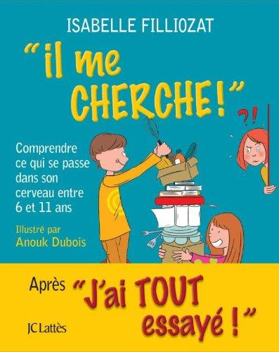 Il me cherche ! : comprendre ce qui se passe dans son cerveau entre 6 et 11 ans