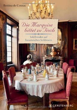 Die Marquise bittet zu Tisch. Tafelfreuden auf französischen Schlössern