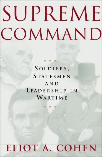 Supreme Command: Soldiers, Statesmen, and Leadership in Wartime