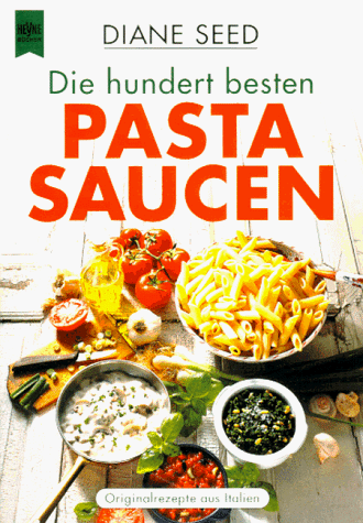 Die hundert besten Pasta- Saucen. Originalrezepte aus Italien.