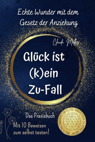 Echte Wunder mit dem Gesetz der Anziehung - Glück ist (k)ein Zu-Fall - Das Praxisbuch - Mit 10 Beweisen zum selbst testen!