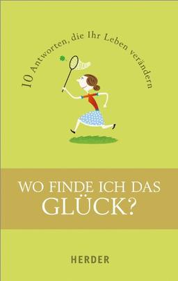 Wo finde ich das Glück?: 10 Antworten, die Ihr Leben verändern