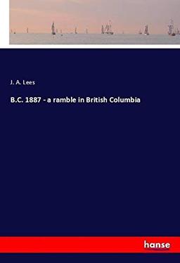 B.C. 1887 - a ramble in British Columbia