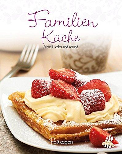 Leicht gemacht - 100 Rezepte -Familienküche: Schnell, einfach und gesund