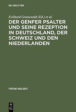 Der Genfer Psalter und seine Rezeption in Deutschland, der Schweiz und den Niederlanden: 16.-18. Jahrhundert (Frühe Neuzeit, Band 97)