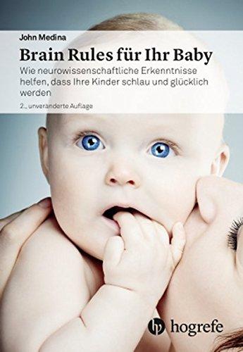 Brain Rules für Ihr Baby: Wie neurowissenschaftliche Erkenntnisse helfen, dass Ihre Kinder schlau und glücklich werden