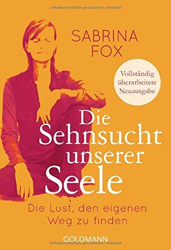 Die Sehnsucht unserer Seele: Die Lust, den eigenen Weg zu finden - Vollständig überarbeitete Neuausgabe