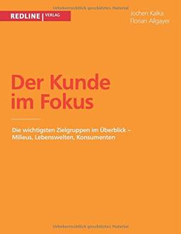 Der Kunde im Fokus: Milieus, Lebenswelten, Konsumenten - Die Wichtigsten Zielgruppen Im Überblick