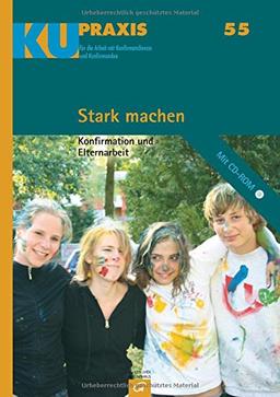 Stark machen: Konfirmation und Elternarbeit (KU-Praxis. Für die Arbeit mit Konfirmandinnen und Konfirmanden, Band 55)