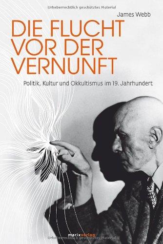 Die Flucht vor der Vernunft: Politik, Kultur und Okkultismus im 19. Jahrhundert