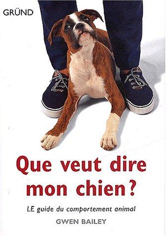 Que veut dire mon chien ? : le guide du comportement animal