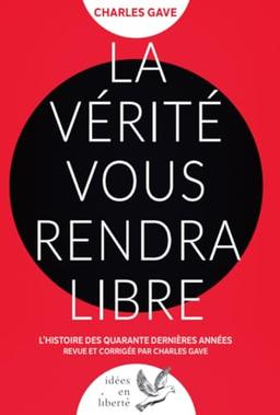 La Vérité vous rendra libre: L'histoire des quarante dernières années revue et corrigée par Charles Gave