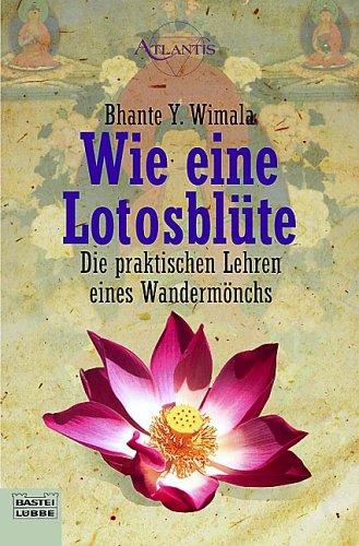 Wie eine Lotusblüte. Die praktischen Lehren eines Wandermönchs