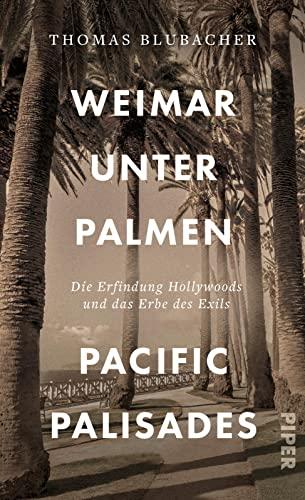 Weimar unter Palmen – Pacific Palisades: Die Erfindung Hollywoods und das Erbe des Exils