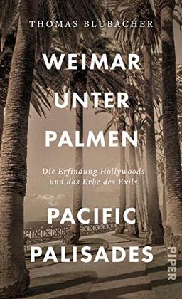 Weimar unter Palmen – Pacific Palisades: Die Erfindung Hollywoods und das Erbe des Exils