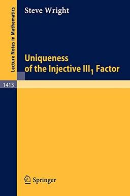 Uniqueness of the Injective III1 Factor (Lecture Notes in Mathematics, 1413, Band 1413)