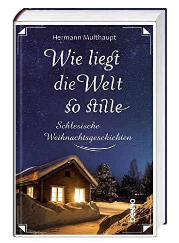 Wie liegt die Welt so stille: Schlesische Weihnachtsgeschichten