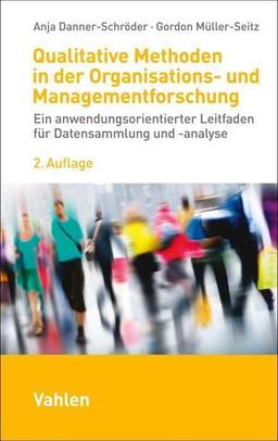 Qualitative Methoden in der Organisations- und Managementforschung: Ein anwendungsorientierter Leitfaden für Datensammlung und -analyse