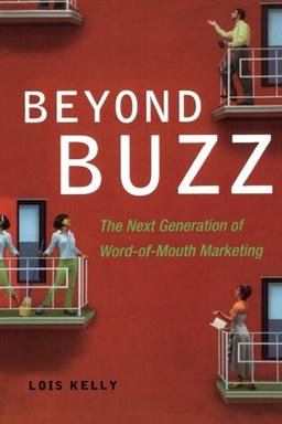 Beyond Buzz: The Next Generation of Word-of-Mouth Marketing