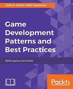 Game Development Patterns and Best Practices: Better games, less hassle (English Edition)