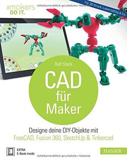 CAD für Maker: Designe deine DIY-Objekte mit FreeCAD, Fusion 360, SketchUp & Tinkercad. Für 3D-Druck, Lasercutting & Co.