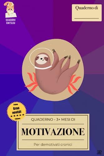 Quaderno 3+ mesi di MOTIVAZIONE, per demotivati cronici: Esercizi quotidiani per tornare a credere nei propri sogni e ritrovare l'entusiasmo perduto (Quaderni Kintsugi)