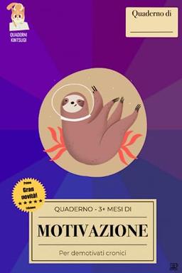 Quaderno 3+ mesi di MOTIVAZIONE, per demotivati cronici: Esercizi quotidiani per tornare a credere nei propri sogni e ritrovare l'entusiasmo perduto (Quaderni Kintsugi)