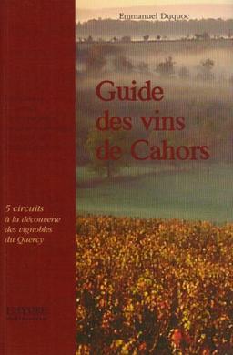 Guide des vins de Cahors : 5 circuits pour une découverte des vignoble du Quercy : dégustations à l'aveugle, les 50 meilleurs domaines commentés de 1996 à 2001, conseils pratiques