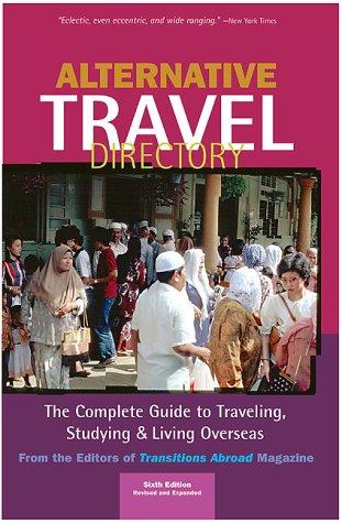 Alternative Travel Directory: The Complete Guide to Traveling, Studying & Living Overseas: The Complete Guide to Travelling, Studying and Living Overseas