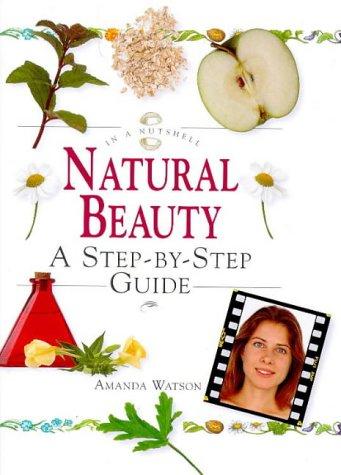 Natural Beauty: A Step-By-Step Guide (In a Nutshell Series)