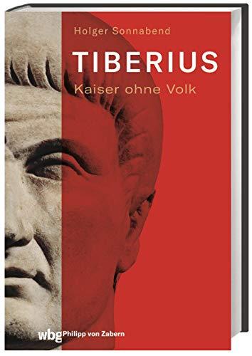 Tiberius: Kaiser ohne Volk. Politische Leistungen und Lebensweg des römischen Kaisers.